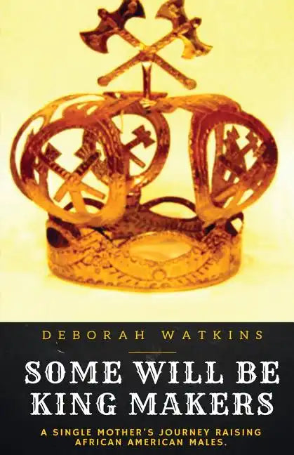 Some Will Be King Makers: A single mother's journey raising African American males - Paperback
