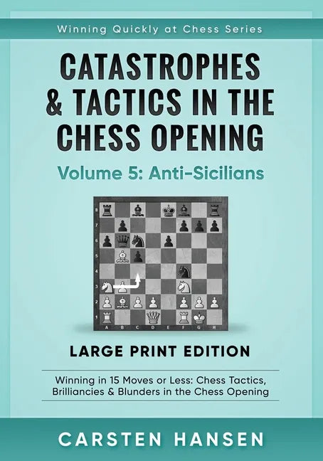 Catastrophes & Tactics in the Chess Opening - Volume 5: Anti-Sicilians - Large Print Edition: Winning in 15 Moves or Less: Chess Tactics, Brilliancies - Paperback