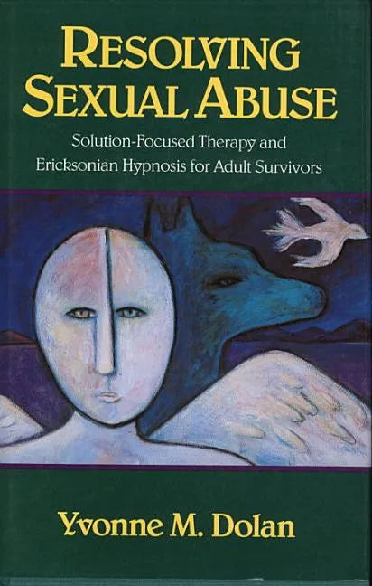 Resolving Sexual Abuse: Solution-Focused Therapy and Ericksonian Hypnosis for Adult Survivors - Paperback