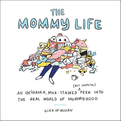 The Mommy Life: An Unshaven, Milk-Stained (but Hopeful) Peek Into the Real World of Mommyhood
