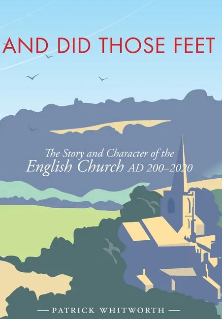 And Did Those Feet: The Story and Character of the English Church AD 200-2020 - Hardcover