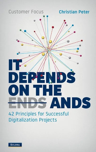 Customer Focus - It Depends on the Ands: 42 Principles for Successful Digitalization Projects - Paperback