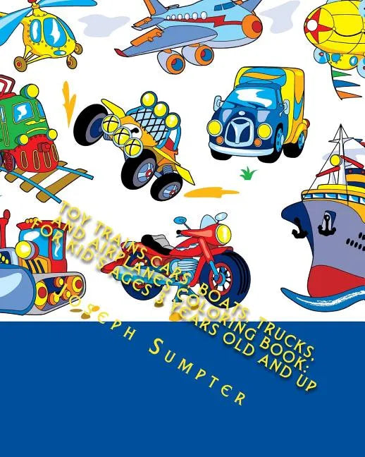 Toy Trains, Cars, Boats, Trucks, and Airplanes Coloring Book: For Kid's Ages 3 Years Old and up - Paperback