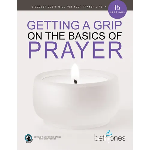 Getting a Grip on the Basics of Prayer: Discover a Purposeful Prayer Life with God - Paperback