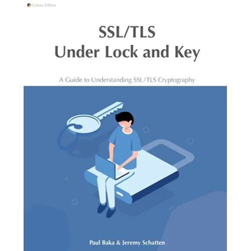 SSL/TLS Under Lock and Key: A Guide to Understanding SSL/TLS Cryptography - Paperback