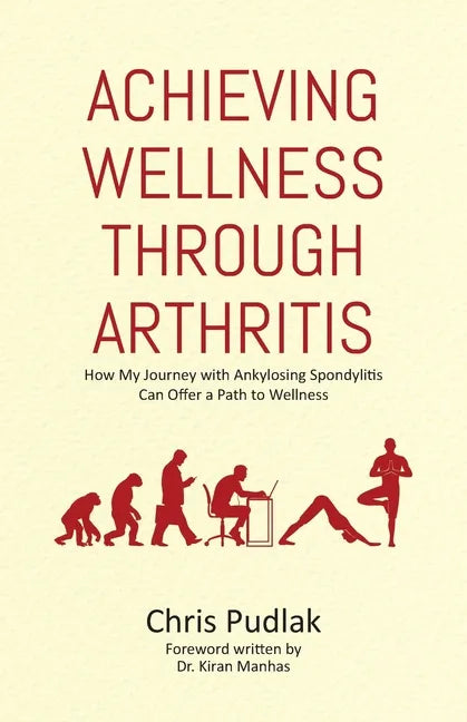 Achieving Wellness Through Arthritis: How My Journey with Ankylosing Spondylitis Can Offer a Path to Wellness - Paperback