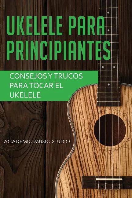 Ukelele para principiantes: Consejos y trucos para tocar el ukelele - Paperback