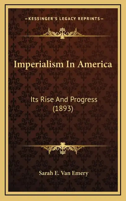 Imperialism in America: Its Rise and Progress (1893) - Hardcover