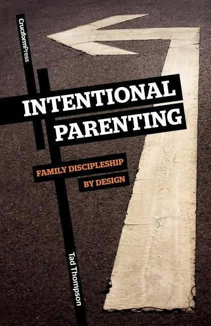 Intentional Parenting: Family Discipleship by Design - Paperback