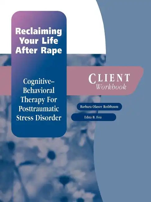 Reclaiming Your Life After Rape: Cognitive-Behavioral Therapy for Posttraumatic Stress Disorder Client Workbook - Paperback