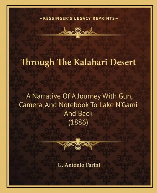 Through The Kalahari Desert: A Narrative Of A Journey With Gun, Camera, And Notebook To Lake N'Gami And Back (1886) - Paperback