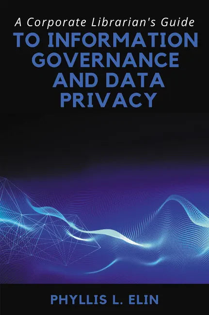 A Corporate Librarian's Guide to Information Governance and Data Privacy - Paperback