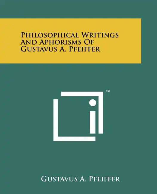 Philosophical Writings and Aphorisms of Gustavus A. Pfeiffer - Paperback