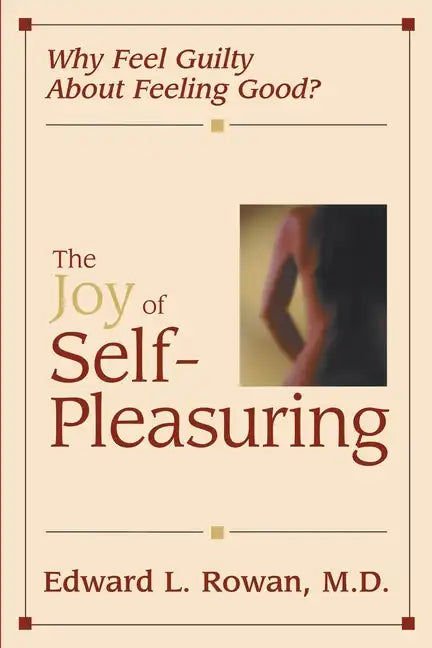 The Joy of Self-Pleasuring: Why Feel Guilty About Feeling Good? - Paperback