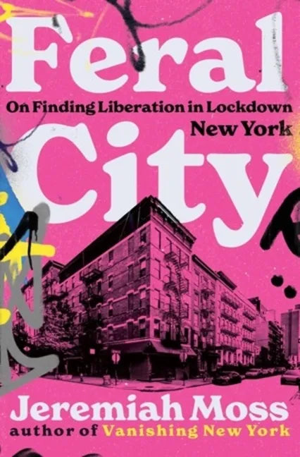 Feral City: On Finding Liberation in Lockdown New York - Hardcover