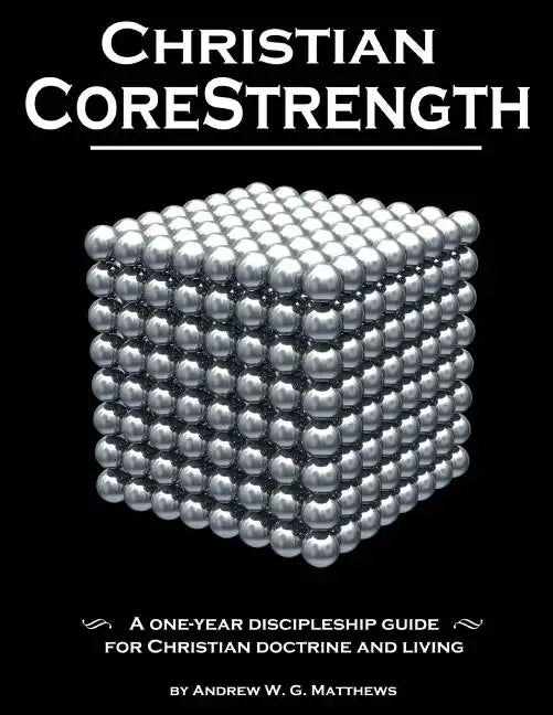 Christian CoreStrength: A one-year discipleship guide for Christian doctrine and living - Paperback
