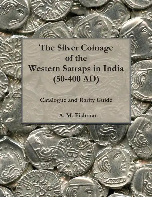 The Silver Coinage of the Western Satraps in India (50-400 AD): Catalogue and Rarity Guide - Paperback