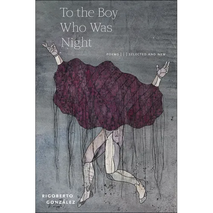To the Boy Who Was Night: Poems: Selected and New - Paperback