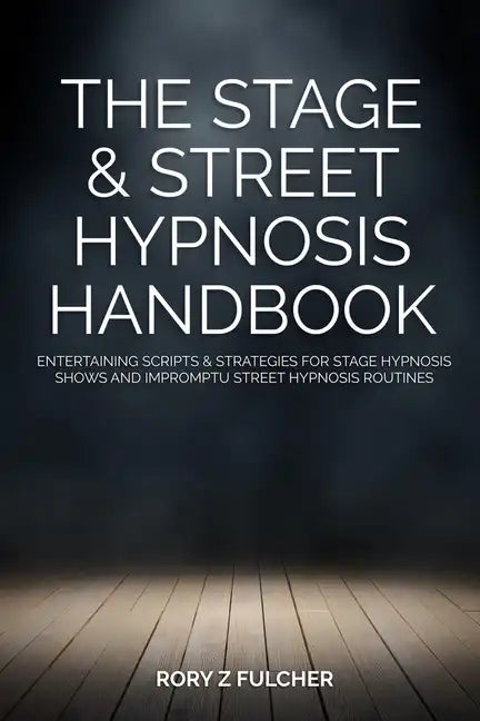 The Stage & Street Hypnosis Handbook: Entertaining scripts & strategies for stage hypnosis shows and impromptu street hypnosis routines - Paperback