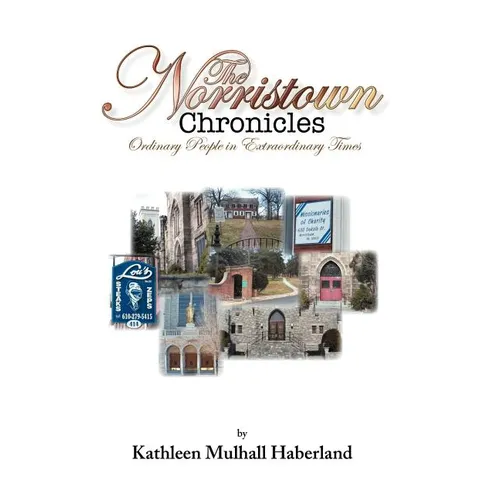 The Norristown Chronicles: Ordinary People in Extraordinary Times - Hardcover