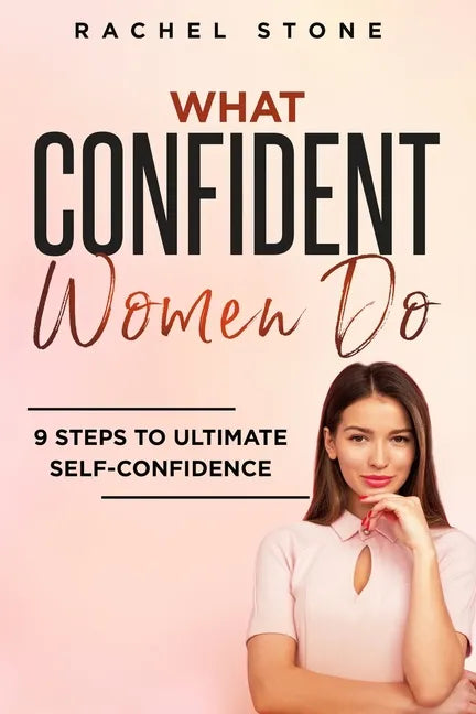 What Confident Women Do: Gain Ultimate Confidence by Improving Your Body Language and Leadership Skills. Develop Power of Mind to Speak to Othe - Paperback