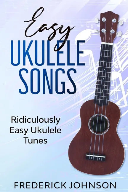 Easy Ukulele Songs: Ridiculously Easy Ukulele Tunes - Paperback