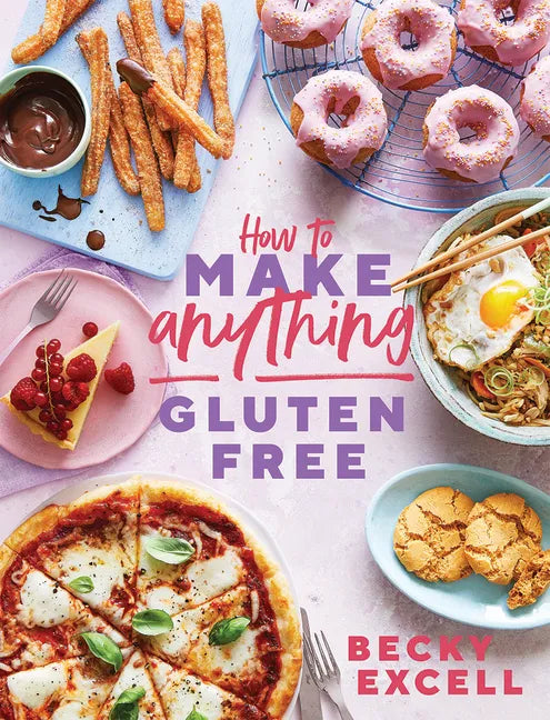 How to Make Anything Gluten-Free: Over 100 Recipes for Everything from Home Comforts to Fakeaways, Cakes to Dessert, Brunch to Bread! - Hardcover