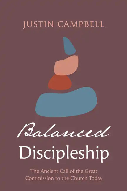 Balanced Discipleship: The Ancient Call of the Great Commission to the Church Today - Hardcover