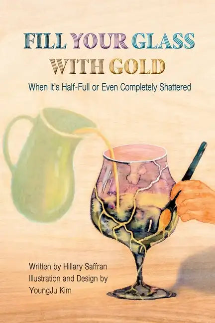 Fill Your Glass With Gold-When It's Half-Full or Even Completely Shattered - Paperback