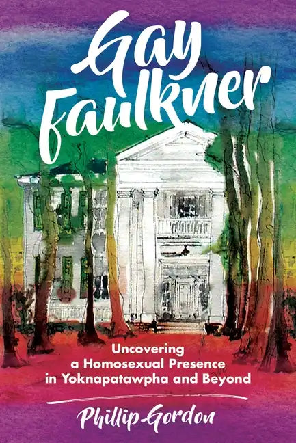 Gay Faulkner: Uncovering a Homosexual Presence in Yoknapatawpha and Beyond - Paperback