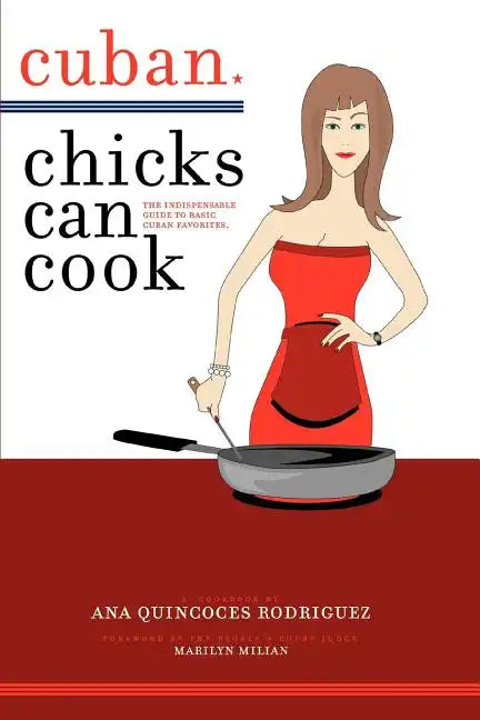 Cuban Chicks Can Cook: The Indispensible Guide to Basic Cuban Favorites. - Paperback