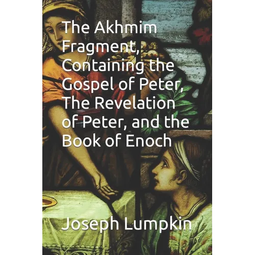 The Akhmim Fragment, Containing the Gospel of Peter, The Revelation of Peter, and the Book of Enoch - Paperback