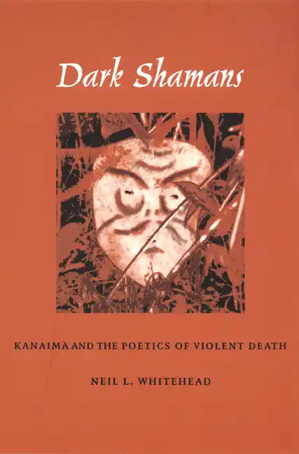 Dark Shamans: Kanaimà and the Poetics of Violent Death - Paperback