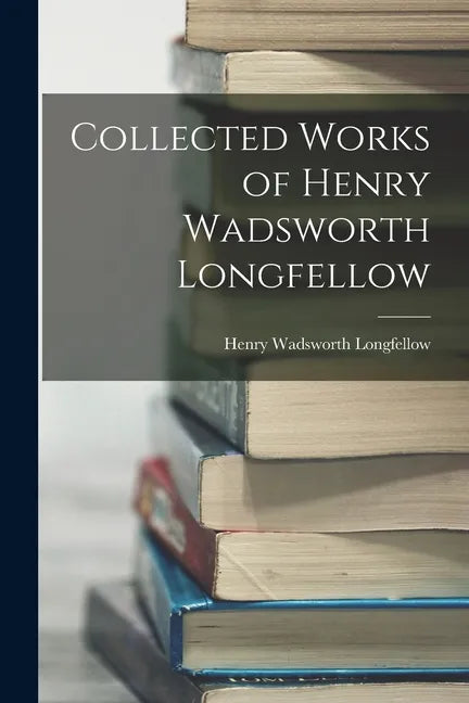 Collected Works of Henry Wadsworth Longfellow - Paperback
