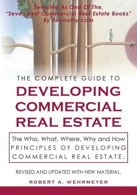 The Complete Guide to Developing Commercial Real Estate: The Who, What, Where, Why, and How Principles of Developing Commercial Real Estate. Revised a - Paperback