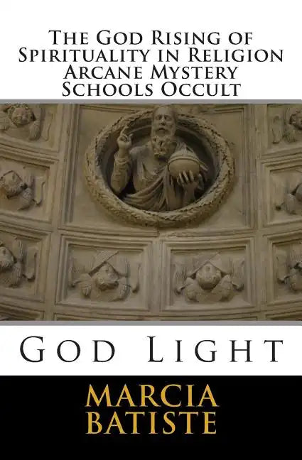 The God Rising of Spirituality in Religion Arcane Mystery Schools Occult: God Light - Paperback
