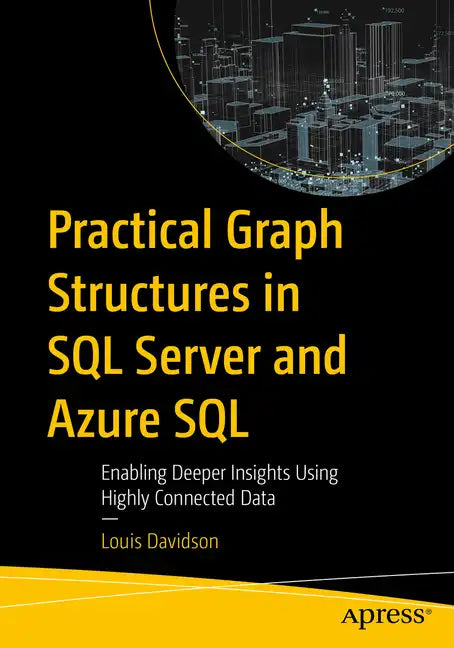 Practical Graph Structures in SQL Server and Azure SQL: Enabling Deeper Insights Using Highly Connected Data - Paperback