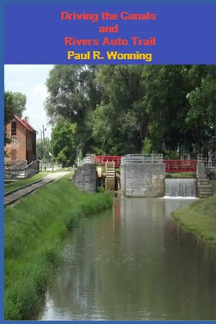 Driving the Canals and Rivers Auto Trail: A Southeastern Indiana Road Trip - Paperback