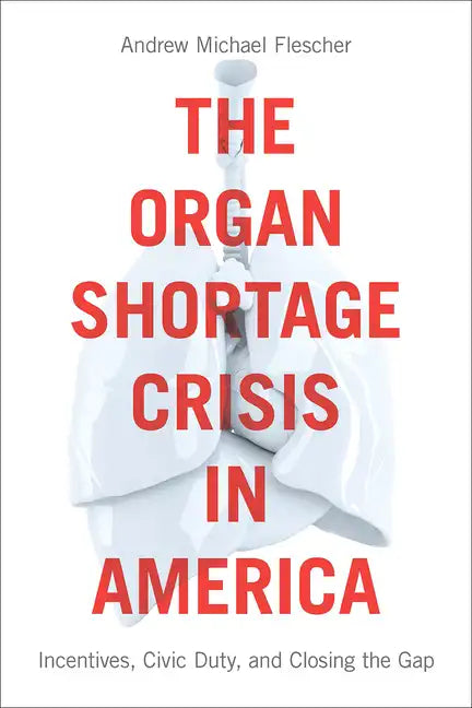 The Organ Shortage Crisis in America: Incentives, Civic Duty, and Closing the Gap /]candrew Michael Flescher - Paperback