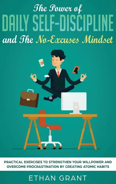 The Power of Daily Self-Discipline and The No-Excuses Mindset: Practical Exercises to Strengthen Your Willpower and Overcome Procrastination by Creati - Hardcover