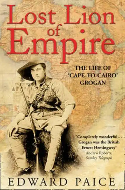 Lost Lion of Empire: The Life of 'Cape-to-Cairo' Grogan - Paperback