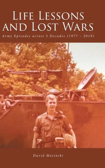 Life Lessons and Lost Wars: Army Episodes across 5 Decades (1977 - 2019) - Hardcover