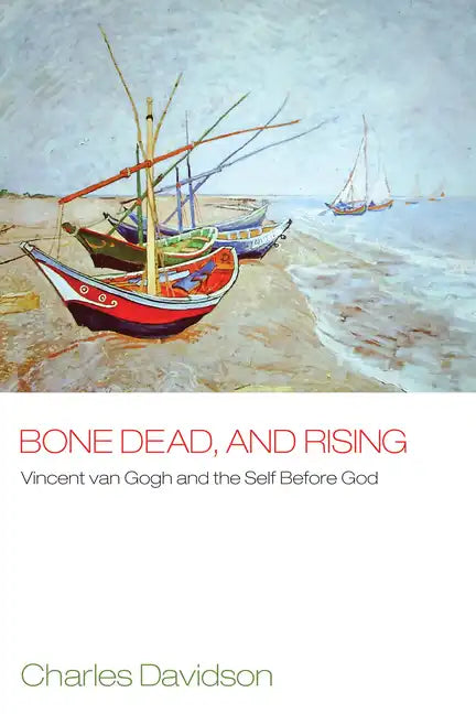 Bone Dead, and Rising: Vincent Van Gogh and the Self Before God - Hardcover