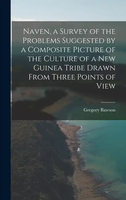 Naven, a Survey of the Problems Suggested by a Composite Picture of the Culture of a New Guinea Tribe Drawn From Three Points of View - Hardcover