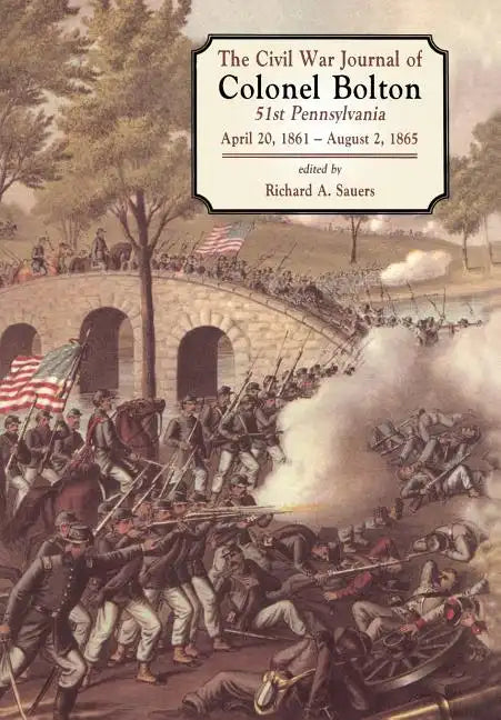 The Civil War Journals of Colonel Bolton: 51st Pennsylvania April 20, 1861- August 2, 1865 - Hardcover