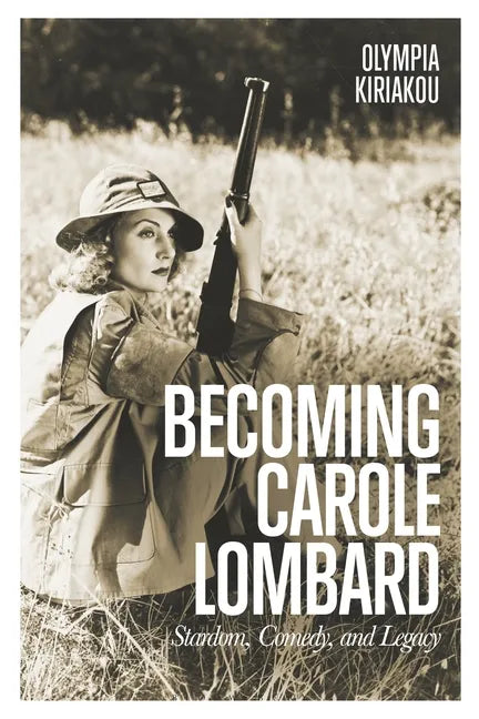 Becoming Carole Lombard: Stardom, Comedy, and Legacy - Paperback