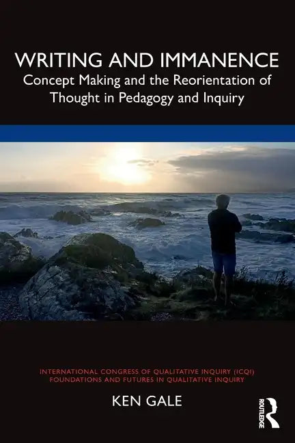 Writing and Immanence: Concept Making and the Reorientation of Thought in Pedagogy and Inquiry - Paperback