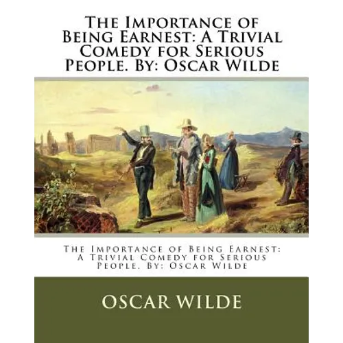 The Importance of Being Earnest: A Trivial Comedy for Serious People. By: Oscar Wilde - Paperback