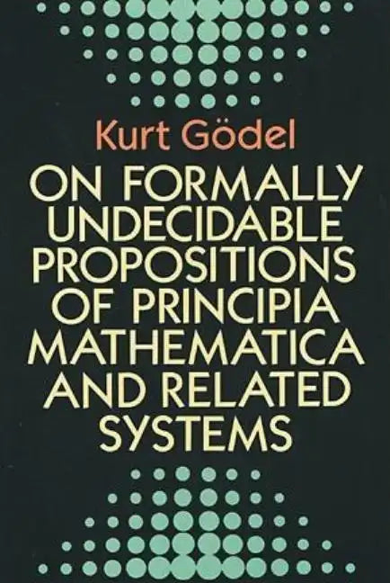On Formally Undecidable Propositions of Principia Mathematica and Related Systems - Paperback