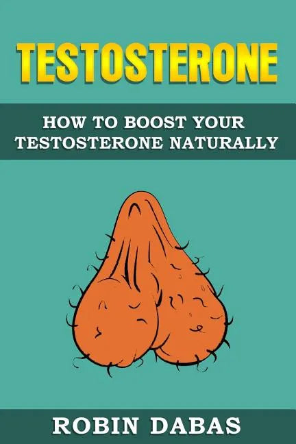 Testosterone: How to Boost Testosterone Naturally - Paperback